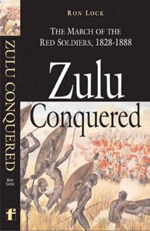 ZULU CONQUERED: The March of the Red Soldiers, 1822-1888