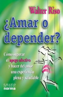 Amar O Depender: Como Superar Al Apego Afectivo Y Hacer El Amor Una Experiencia Plena Y Saludable  Spanish