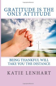 Gratitude is the Only Attitude: Being Thankful Will Take You the Distance