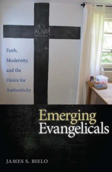 Emerging Evangelicals Faith, Modernity, and the Desire for Authenticity