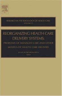 Reorganizing Health Care Delivery Systems, Volume 21: Problems of Managed Care and Other Models of Health Care Delivery (Research in the Sociology of Health ... (Research in the Sociology of Health Care)