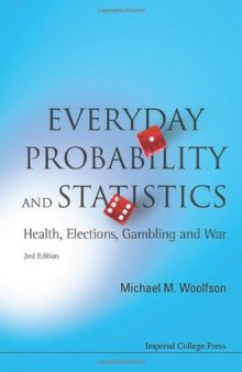 Everyday Probability And Statistics: Health, Elections, Gambling and War