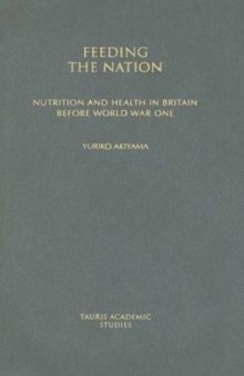 Feeding the Nation: Nutrition and Health in Britain before World War One (International Library of Historical Studies)