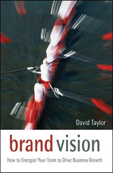Brand vision : how to energize your team to drive business growth