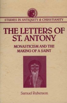 Letters of St. Antony: Monasticism and the Making of A Saint (Studies in Antiquity and Christianity)