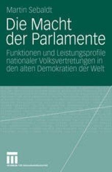 Die Macht der Parlamente: Funktionen und Leistungsprofile nationaler Volksvertretungen in den alten Demokratien der Welt