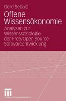 Offene Wissensökonomie: Analysen zur Wissenssoziologie der Free/Open Source-Softwareentwicklung