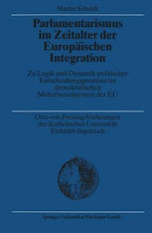 Parlamentarismus im Zeitalter der Europäischen Integration: Zu Logik und Dynamik politischer Entscheidungsprozesse im demokratischen Mehrebenensystem der EU