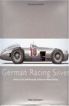 GERMAN RACING SILVER: Drivers, Cars and Triumphs of German Motor Racing
