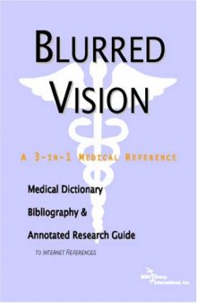 Blurred Vision - A Medical Dictionary, Bibliography, and Annotated Research Guide to Internet References
