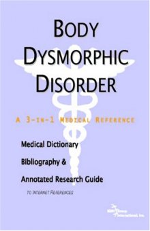 Body Dysmorphic Disorder: A Medical Dictionary, Bibliography, And Annotated Research Guide To Internet References