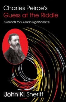 Charles Peirce's Guess at the Riddle: Grounds for Human Significance  