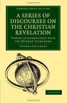 A Series of Discourses on the Christian Revelation, Viewed in Connection with the Modern Astronomy (Cambridge Library Collection - Religion)