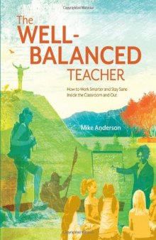 The Well-Balanced Teacher: How to Work Smarter and Stay Sane Inside the Classroom and Out