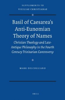 Basil of Caesarea’s Anti-Eunomian Theory of Names: Christian Theology and Late-Antique Philosophy in the Fourth Century Trinitarian Controversy