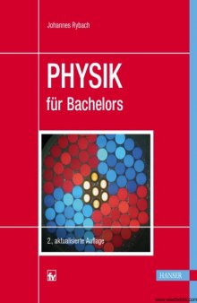 Physik für Bachelors : mit 92 durchgerechneten Beispielen, 176 Testfragen mit Antworten sowie 93 Übungsaufgaben mit kommentierten Musterlösungen