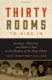 Thirty Rooms to Hide In : Insanity, Addiction, and Rock n Roll in the Shadow of the Mayo Clinic
