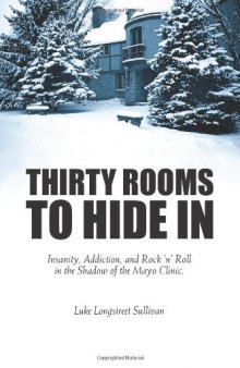 Thirty Rooms To Hide In: Insanity, Addiction, and Rock 'n' Roll in the Shadow of the Mayo Clinic