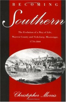 Becoming Southern: The Evolution of a Way of Life, Warren County and Vicksburg, Mississippi, 1770-1860