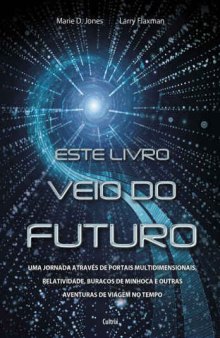 Este livro veio do futuro - uma jornada através de portais mutidimensionais, relatividade, buracos de minhoca e outras aventuras de viagem no tempo