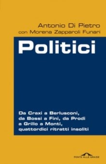 Politici : da Craxi a Berlusconi, da Bossi a Fini, da Prodi a Grillo a Monti, quattordici ritratti insoliti