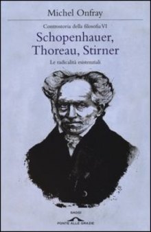 Schopenhauer, Thoreau, Stirner. Le radicalità esistenziali. Controstoria della filosofia VI