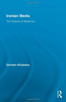 Iranian Media: The Paradox of Modernity (Routledge Advances in Internationalizing Media Studies)