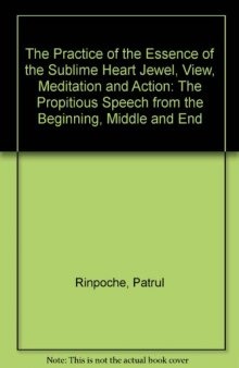 The Practice of the Essence of the Sublime Heart Jewel, View, Meditation and Action: The Propitious Speech from the Beginning, Middle and End