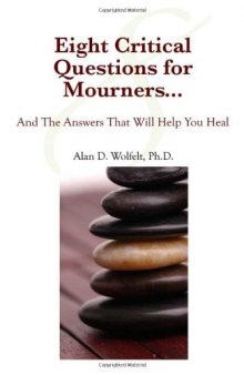 Eight Critical Questions for Mourners: And the Answers That Will Help You Heal