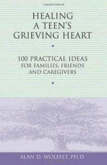 Healing A Teen's Grieving Heart: 100 Practical Ideas for Families, Friends and Caregivers (Healing a Grieving Heart series)