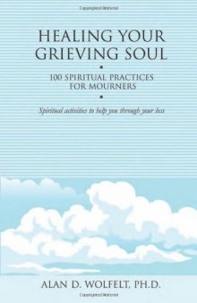 Healing Your Grieving Soul: 100 Spiritual Practices for Mourners (Healing Your Grieving Heart series)