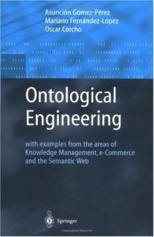 Ontological Engineering: with examples from the areas of Knowledge Management, e-Commerce and the Semantic Web. First Edition (Advanced Information and Knowledge Processing)