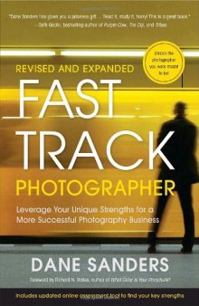 Fast Track Photographer, Revised and Expanded Edition: Leverage Your Unique Strengths for a More Successful Photography Business