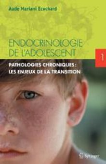 Endocrinologie de l’adolescent: Tome 1 Pathologies chroniques : Les enjeux de la transition 