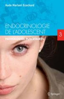 Endocrinologie de l’adolescent: Tome 3 Pathologies pubertaires