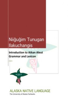 Niiĝuĝim tunugan ilakuchangis = Introduction to Atkan Aleut grammar and lexicon