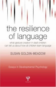 The Resilience of Language: What Gesture Creation in Deaf Children Can Tell Us About How All Children Learn Language (Essays in Developmental Psychology)