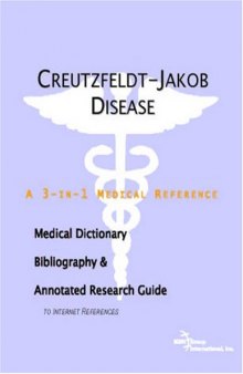 Creutzfeldt-Jakob Disease - A Medical Dictionary, Bibliography, and Annotated Research Guide to Internet References