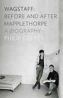 Wagstaff, before and after Mapplethorpe : a biography