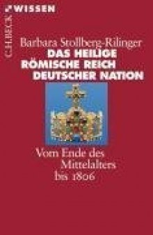 Das Heilige Römische Reich Deutscher Nation: Vom Ende des Mittelalters bis 1806 (Beck Wissen)