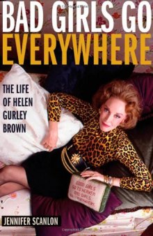 Bad Girls Go Everywhere: The Life of Helen Gurley Brown