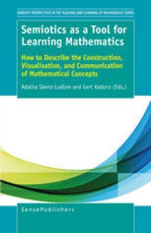 Semiotics as a Tool for Learning Mathematics: How to Describe the Construction, Visualisation, and Communication of Mathematical Concepts