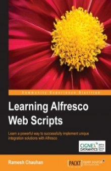 Learning Alfresco Web Scripts: Learn a powerful way to successfully implement unique integration solutions with Alfresco