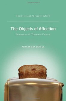 The Objects of Affection: Semiotics and Consumer Culture (Semiotics and Popular Culture)