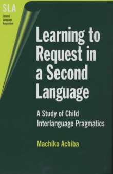 Learning to Request in a Second Language: A Study of Child Interlanguage Pragmatics (Second Language Acquisition 2)