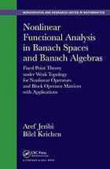 Nonlinear functional analysis in banach spaces and banach algebras : fixed point theory under weak topology for nonlinear operators and block operator matrices with applications