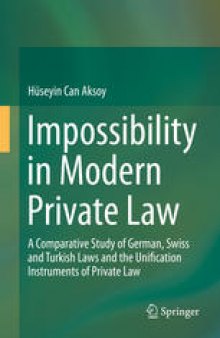 Impossibility in Modern Private Law: A Comparative Study of German, Swiss and Turkish Laws and the Unification Instruments of Private Law