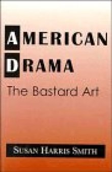 American Drama: The Bastard Art (Cambridge Studies in American Theatre and Drama)