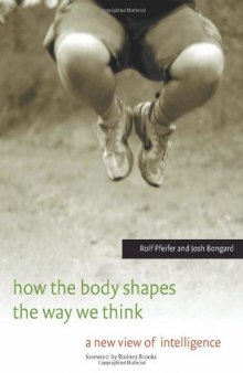 How the Body Shapes the Way We Think: A New View of Intelligence (Bradford Books)