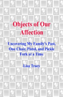 Objects of Our Affection: Uncovering My Family's Past, One Chair, Pistol, and Pickle Fork at a Time